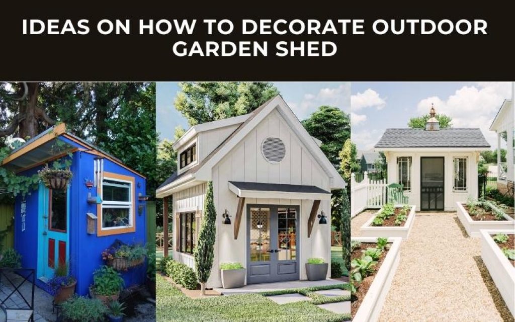 Ideas on How To Decorate Outdoor Garden Shed