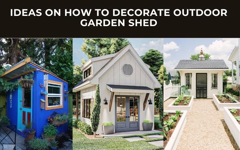 Ideas on How To Decorate Outdoor Garden Shed 2023 Small House Decor
