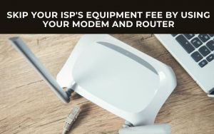 Skip Equipment Fee by Using Your Modem and Router